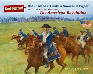 Did It All Start with a Snowball Fight?: And Other Questions About... the American Revolution by Mary Kay Carson