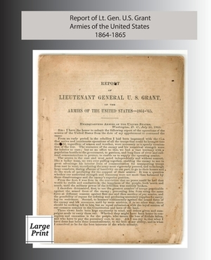 Report of Lieutenant General U. S. Grant, Armies of the United States 1864-1865: Large Print Edition by Ulysses S. Grant