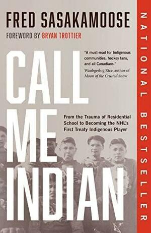 Call Me Indian: From the Trauma of Residential School to Becoming the Nhl's First Treaty Indigenous Player by Bryan Trottier, Fred Sasakamoose