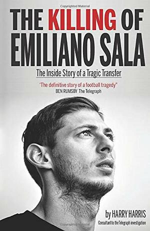 The Killing of Emiliano Sala: The Inside Story of a Tragic Transfer by Harry Harris