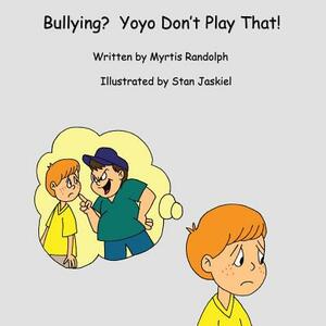Bullying? Yoyo Don't Play That! by Myrtis Randolph