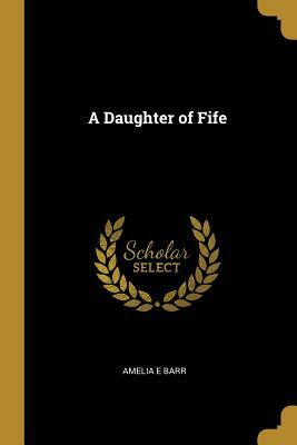 A Daughter of Fife by Amelia Edith Huddleston Barr