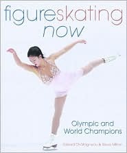 Figure Skating Now: Olympic and World Stars by Steve Milton, Gerard Chataigneau