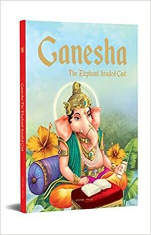 Ganesha: The Elephant Headed God- Illustrated Stories From Indian History And Mythology by Wonder House Books