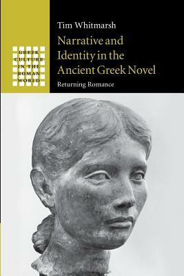 Narrative and Identity in the Ancient Greek Novel: Returning Romance by Tim Whitmarsh