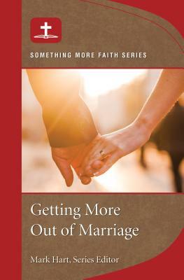 Getting More Out of Marriage by Mark Hart