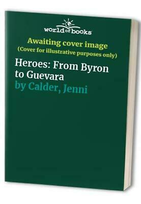 Heroes: From Byron to Guevara by Jenni Calder