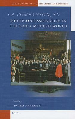 A Companion to Multiconfessionalism in the Early Modern World by Thomas Max Safley