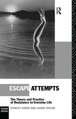 Escape Attempts: The Theory and Practice of Resistance in Everyday Life by Laurie Taylor, Stanley Cohen