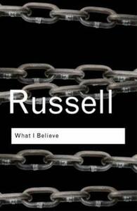 What I Believe by Bertrand Russell