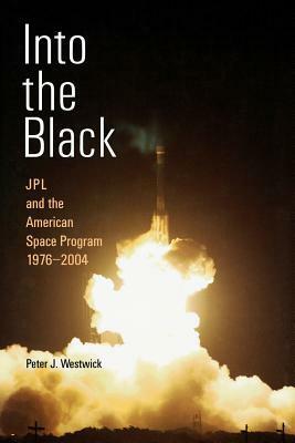 Into the Black: JPL and the American Space Program, 1976-2004 by Peter J. Westwick