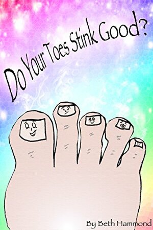 Do Your Toes Stink Good? by Beth Hammond