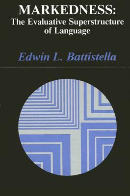 Markedness: The Evaluative Superstructure of Language by Edwin L. Battistella