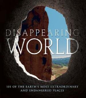 Disappearing World: 101 of the Earth's Most Extraordinary and Endangered Places by Alonzo C. Addison