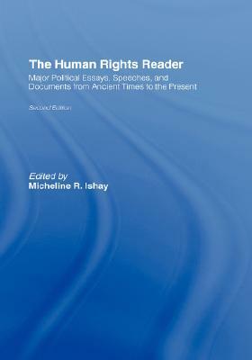 The Human Rights Reader: Major Political Essays, Speeches and Documents From Ancient Times to the Present by Micheline R. Ishay