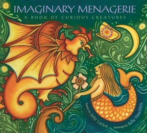 Imaginary Menagerie: A Book of Curious Creatures by Julie Larios, Julie Paschkis