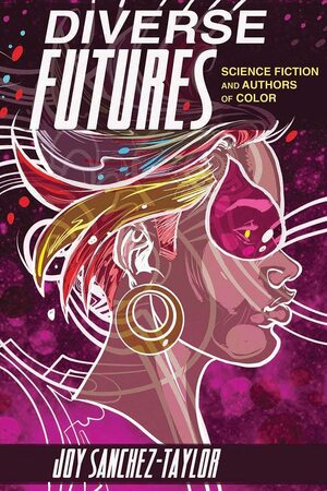 Diverse Futures: Science Fiction and Authors of Color by Joy Sanchez-Taylor