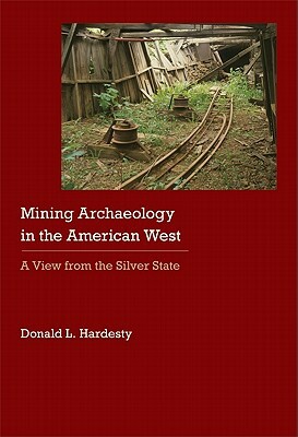 Mining Archaeology in the American West: A View from the Silver State by Donald L. Hardesty