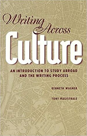 Writing Across Culture: An Introduction to Study Abroad and the Writing Process by Kenneth Wagner