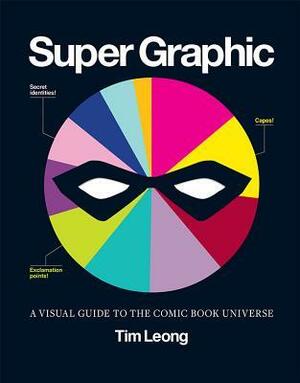 Super Graphic: A Visual Guide to the Comic Book Universe by Tim Leong