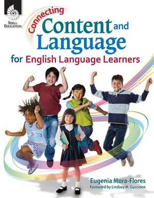 Connecting Content and Language for English Language Learners by Eugenia Mora-Flores