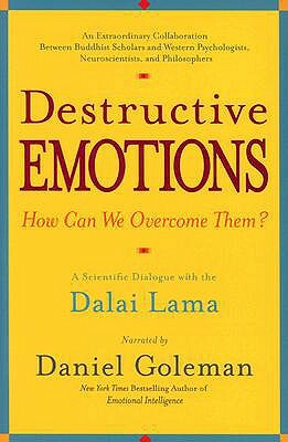 Destructive Emotions: A Scientific Dialogue with the Dalai Lama by Daniel Goleman