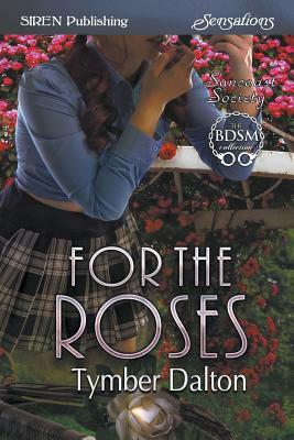 For the Roses [suncoast Society] (Siren Publishing Siren Sensations) by Tymber Dalton
