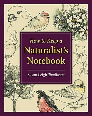 How to Keep a Naturalist's Notebook by Susan Leigh Tomlinson
