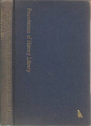 The Transition from Feudalism to Capitalism (Foundations of History) by Christopher Hill, Paul M. Sweezy, John Merrington, Giuliano Procacci, Kohachiro Takahashi, Georges Lefebvre, Rodney Hilton, Eric Hobsbawm