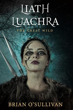 Liath Luachra: The Great Wild by Brian O'Sullivan, Brian O'Sullivan