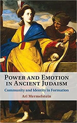 Power and Emotion in Ancient Judaism: Community and Identity in Formation by Ari Mermelstein