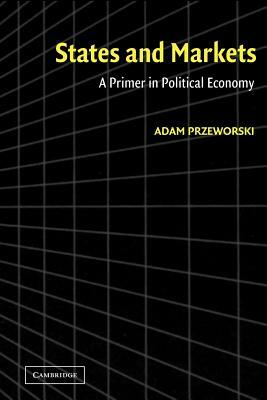 States and Markets: A Primer in Political Economy by Adam Przeworski