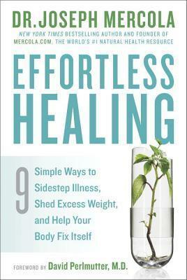 Effortless Healing: 9 Simple Ways to Sidestep Illness, Shed Excess Weight, and Help Your Body Fix Itself by Joseph Mercola