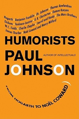 Humorists: From Hogarth to Noel Coward by Paul Johnson