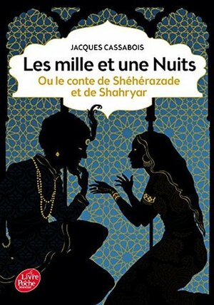 Les Mille et une nuits - ou le conte de Shéhérazade et de Shahryar by Jacques Cassabois