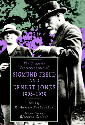 The Complete Correspondence of Sigmund Freud and Ernest Jones, 1908-1939 by Sigmund Freud, Ernest Jones