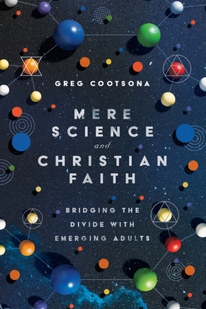 Mere Science and Christian Faith: Bridging the Divide with Emerging Adults by Greg Cootsona