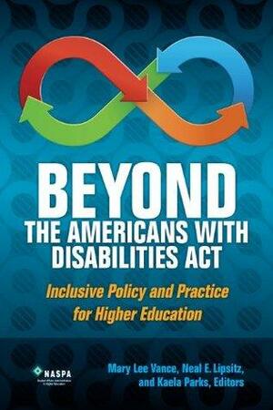 Beyond the Americans with Disabilities Act: Inclusive Policy and Practice for Higher Education by Neal Lipsitz, Mary Lee Vance, Kaela Parks