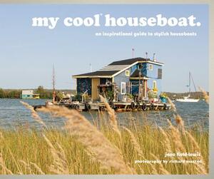 My Cool Houseboat: An Inspirational Guide to Stylish Houseboats by Jane Field-Lewis