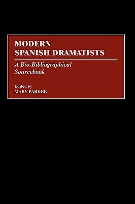 Modern Spanish Dramatists: A Bio-Bibliographical Sourcebook by Mary Parker