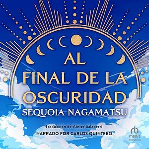 Al final de la oscuridad by Sequoia Nagamatsu