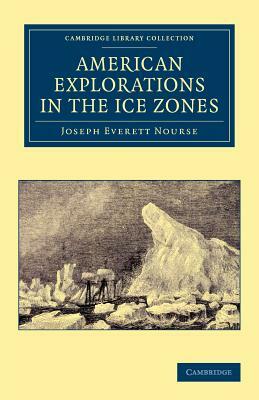American Explorations in the Ice Zones by Joseph Everett Nourse