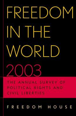 Freedom in the World 2003: The Annual Survey of Political Rights and Civil Liberties by Freedom House