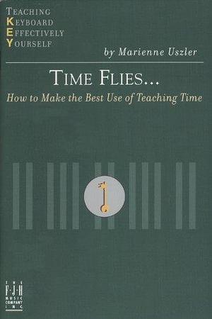 Time Flies... How to Make the Best Use of Teaching Time by Time Flies... How to Make the Best Use of Teaching TimeTeaching Keyboard Effectively, Marienne Uszler