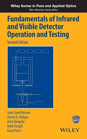 Fundamentals of Infrared and Visible Detector Operation and Testing by John Vampola, John David Vincent, Mark Stegall, Steve Hodges, Greg Pierce