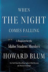 When the Night Comes Falling: A Requiem for the Idaho Student Murders by Howard Blum