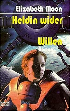 Heldin wider Willen by Elizabeth Moon