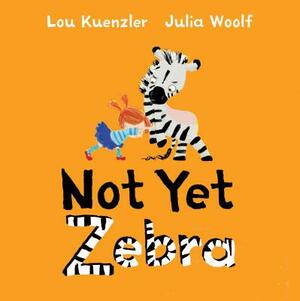 Not Yet Zebra by Lou Kuenzler