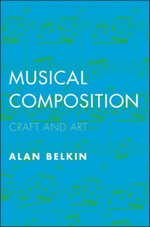 Musical Composition: Craft and Art by Alan Belkin