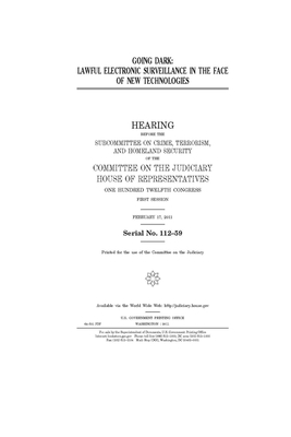 Going dark: lawful electronic surveillance in the face of new technologies by Committee on the Judiciary (house), United States Congress, United States House of Representatives